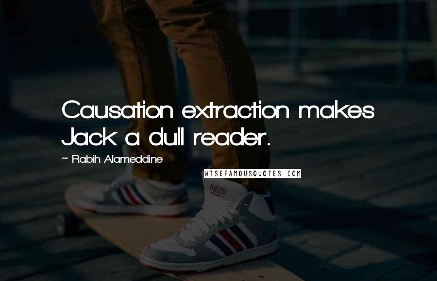 Rabih Alameddine Quotes: Causation extraction makes Jack a dull reader.