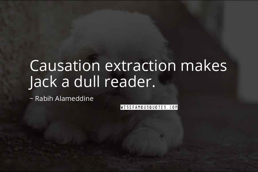 Rabih Alameddine Quotes: Causation extraction makes Jack a dull reader.