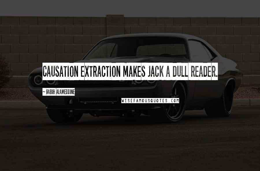 Rabih Alameddine Quotes: Causation extraction makes Jack a dull reader.
