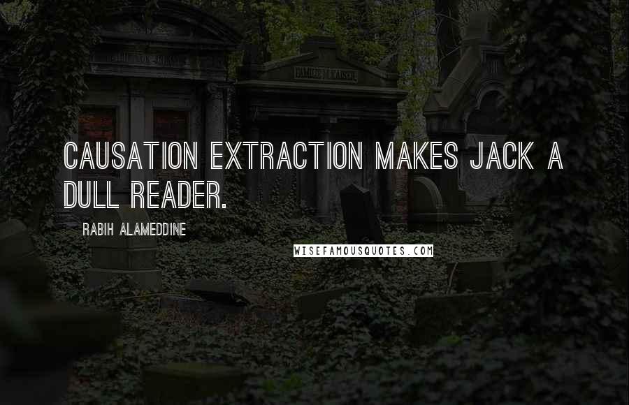 Rabih Alameddine Quotes: Causation extraction makes Jack a dull reader.