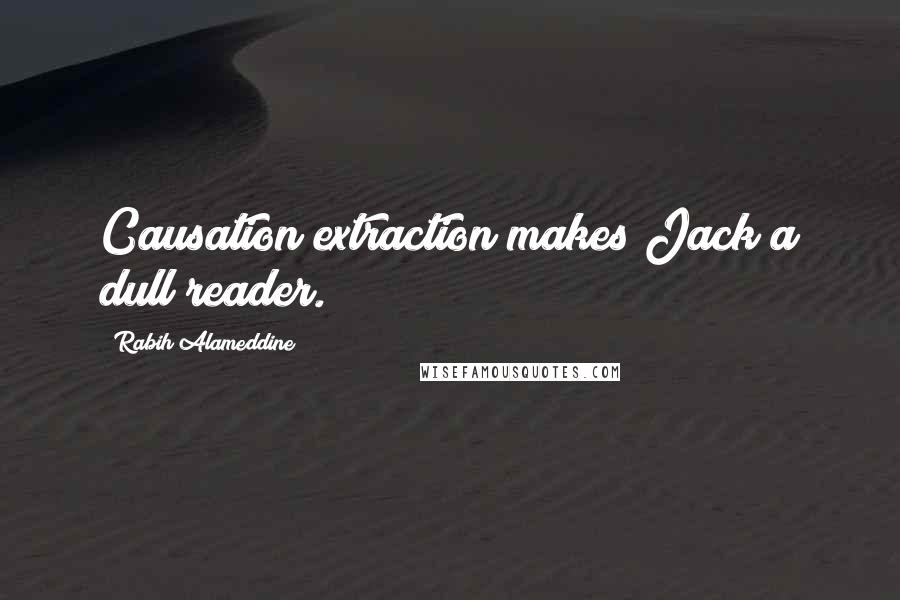 Rabih Alameddine Quotes: Causation extraction makes Jack a dull reader.