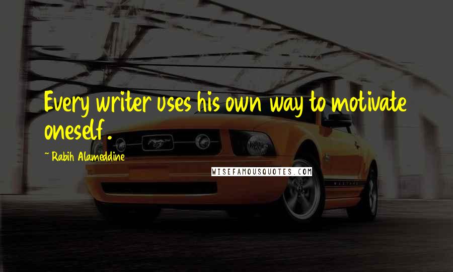 Rabih Alameddine Quotes: Every writer uses his own way to motivate oneself.