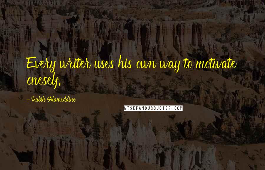 Rabih Alameddine Quotes: Every writer uses his own way to motivate oneself.