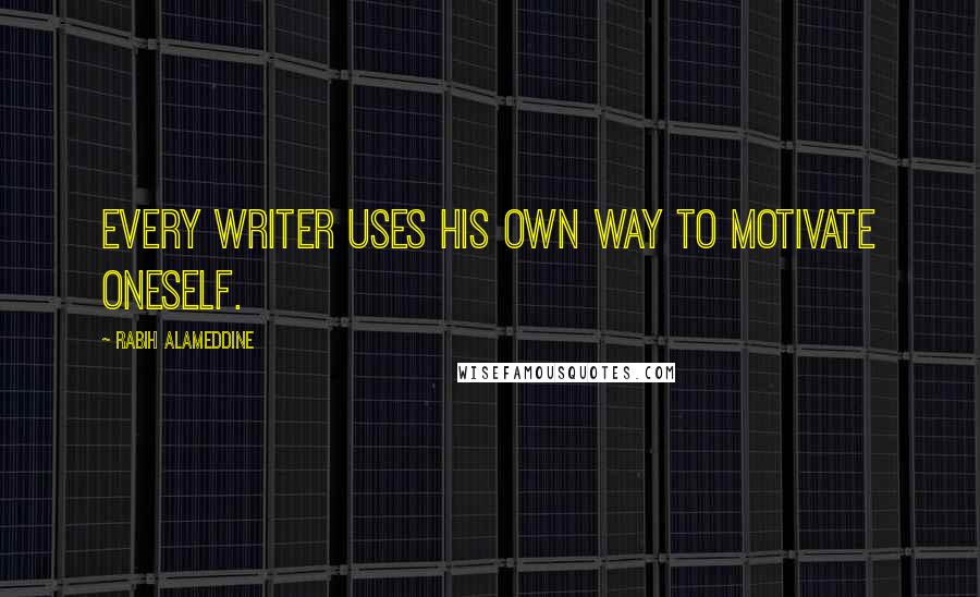 Rabih Alameddine Quotes: Every writer uses his own way to motivate oneself.