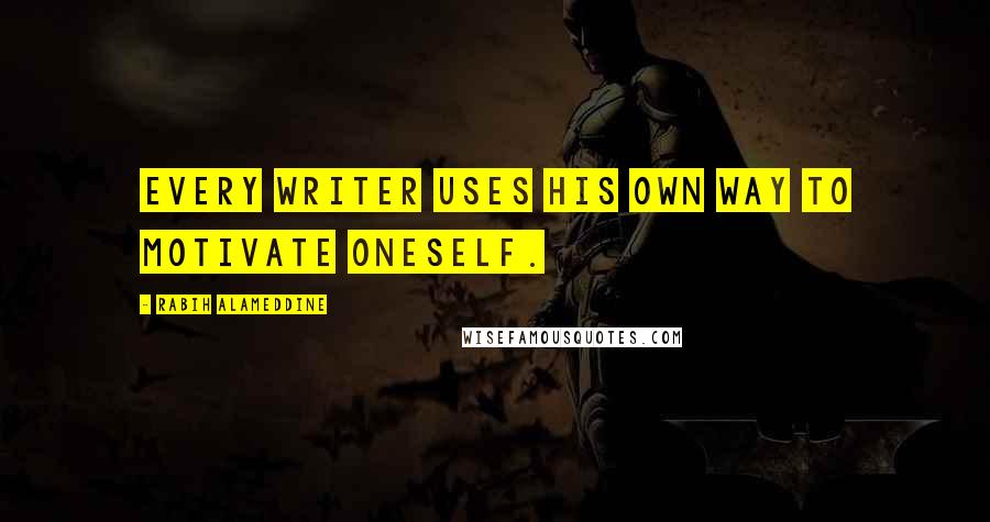 Rabih Alameddine Quotes: Every writer uses his own way to motivate oneself.