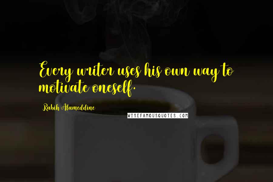 Rabih Alameddine Quotes: Every writer uses his own way to motivate oneself.