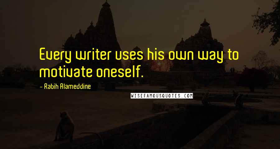 Rabih Alameddine Quotes: Every writer uses his own way to motivate oneself.