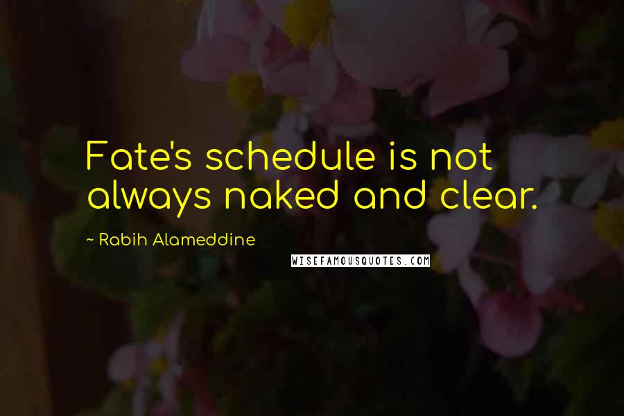 Rabih Alameddine Quotes: Fate's schedule is not always naked and clear.