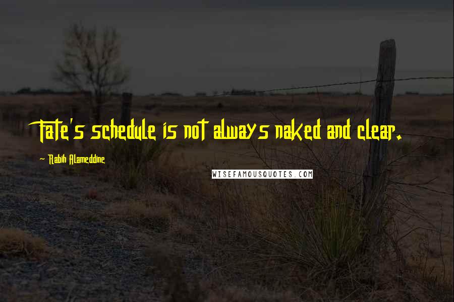 Rabih Alameddine Quotes: Fate's schedule is not always naked and clear.