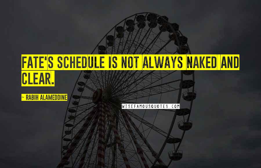 Rabih Alameddine Quotes: Fate's schedule is not always naked and clear.