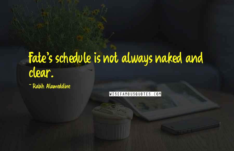 Rabih Alameddine Quotes: Fate's schedule is not always naked and clear.