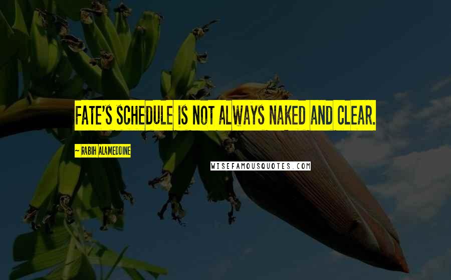 Rabih Alameddine Quotes: Fate's schedule is not always naked and clear.
