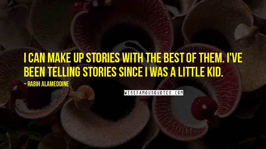 Rabih Alameddine Quotes: I can make up stories with the best of them. I've been telling stories since I was a little kid.