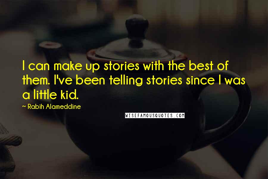 Rabih Alameddine Quotes: I can make up stories with the best of them. I've been telling stories since I was a little kid.