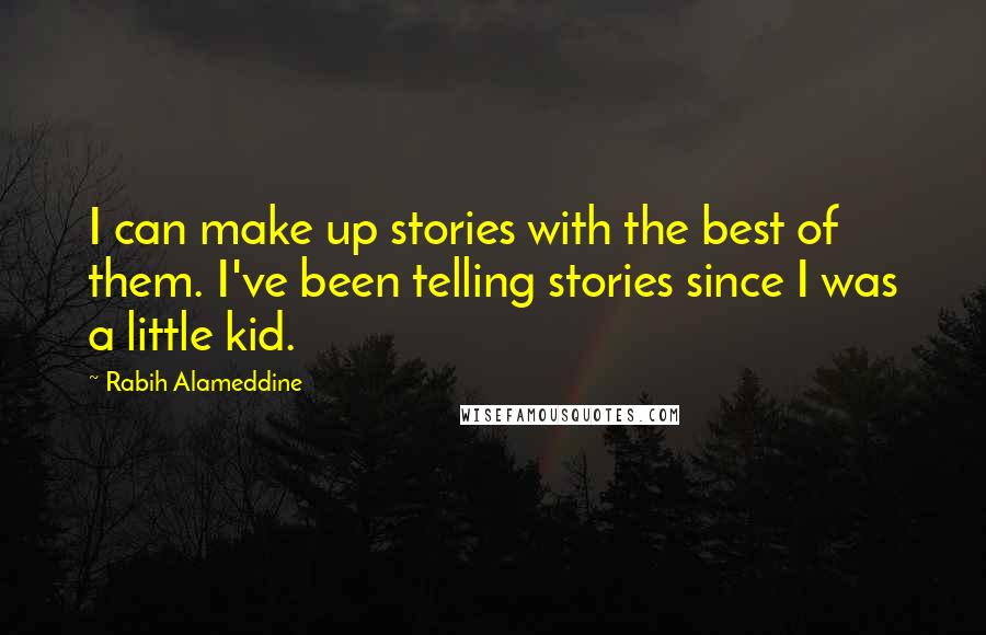 Rabih Alameddine Quotes: I can make up stories with the best of them. I've been telling stories since I was a little kid.