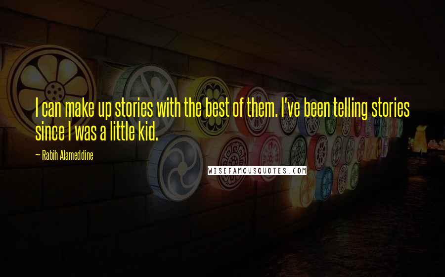 Rabih Alameddine Quotes: I can make up stories with the best of them. I've been telling stories since I was a little kid.