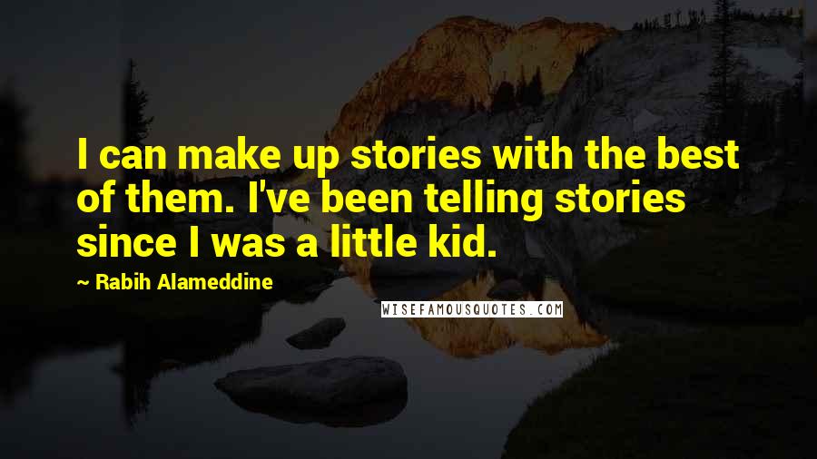 Rabih Alameddine Quotes: I can make up stories with the best of them. I've been telling stories since I was a little kid.