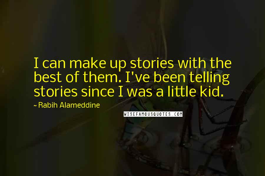Rabih Alameddine Quotes: I can make up stories with the best of them. I've been telling stories since I was a little kid.