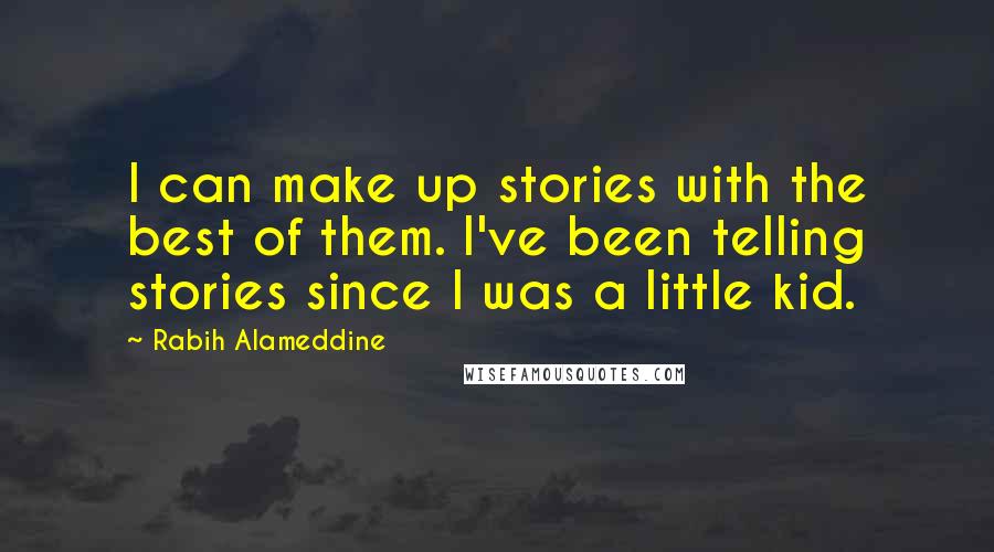 Rabih Alameddine Quotes: I can make up stories with the best of them. I've been telling stories since I was a little kid.