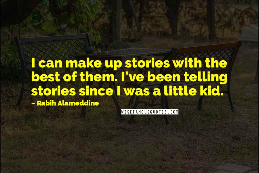 Rabih Alameddine Quotes: I can make up stories with the best of them. I've been telling stories since I was a little kid.