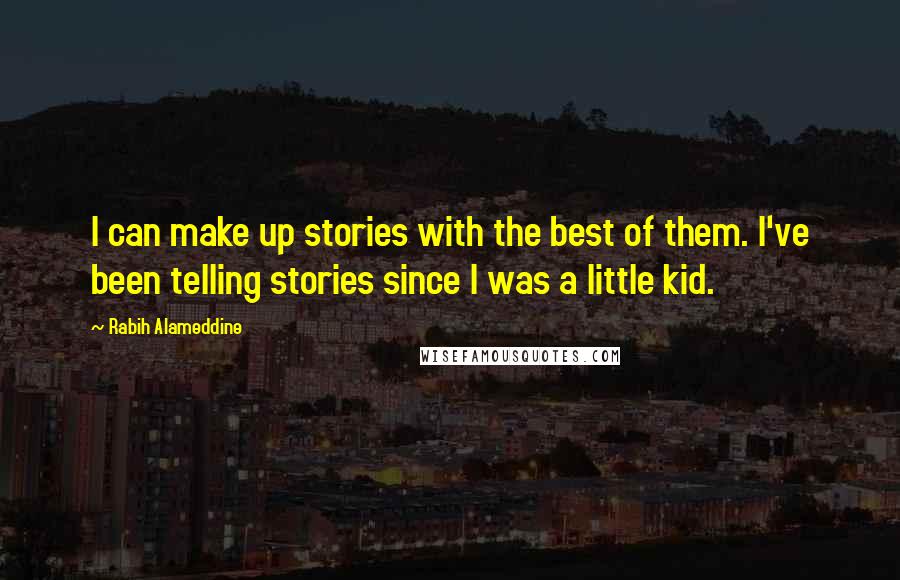 Rabih Alameddine Quotes: I can make up stories with the best of them. I've been telling stories since I was a little kid.