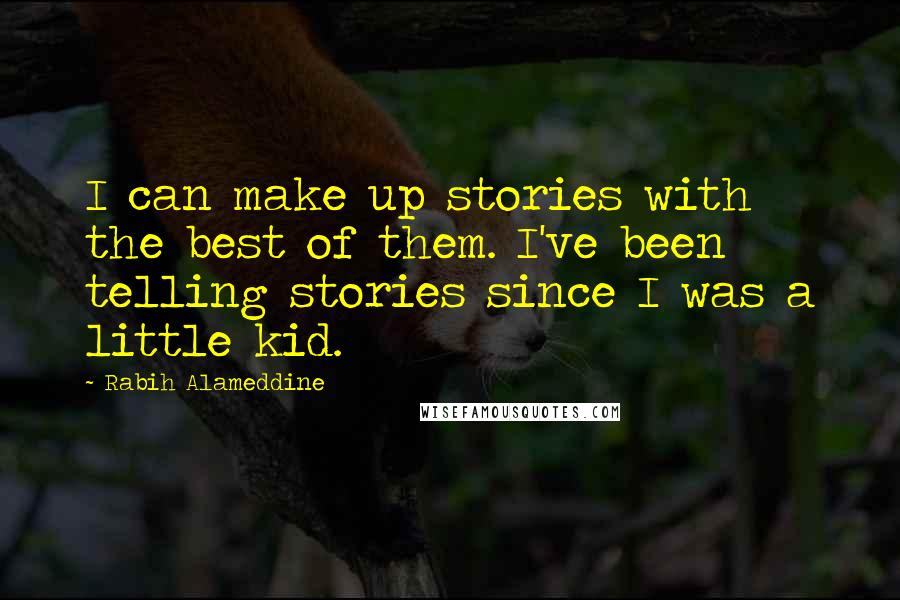 Rabih Alameddine Quotes: I can make up stories with the best of them. I've been telling stories since I was a little kid.