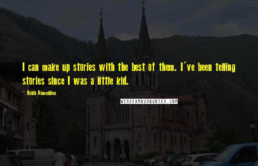 Rabih Alameddine Quotes: I can make up stories with the best of them. I've been telling stories since I was a little kid.