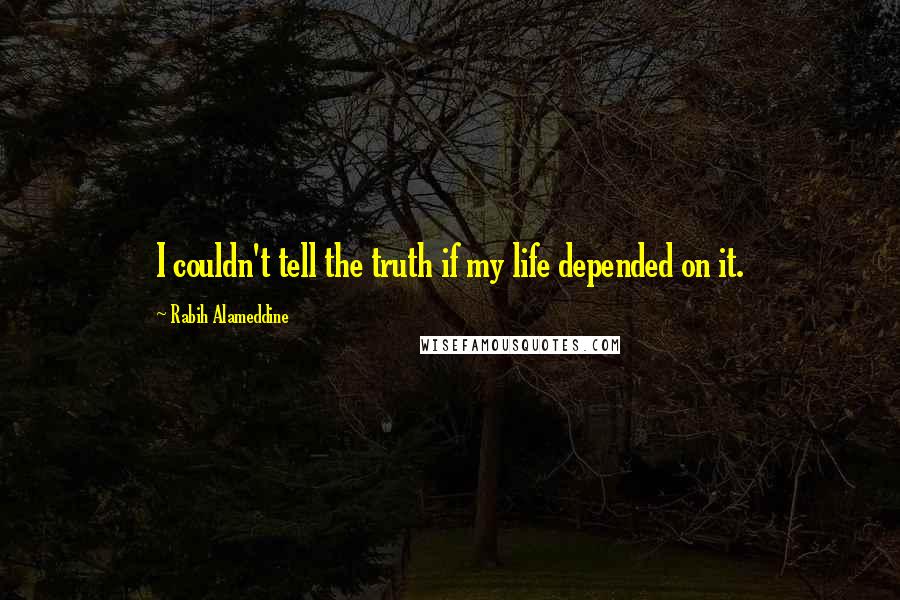 Rabih Alameddine Quotes: I couldn't tell the truth if my life depended on it.