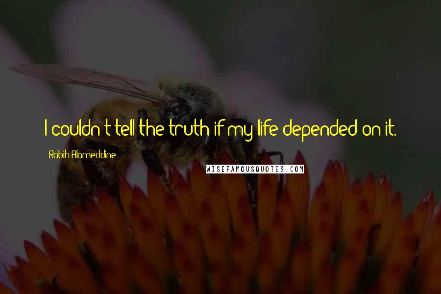 Rabih Alameddine Quotes: I couldn't tell the truth if my life depended on it.