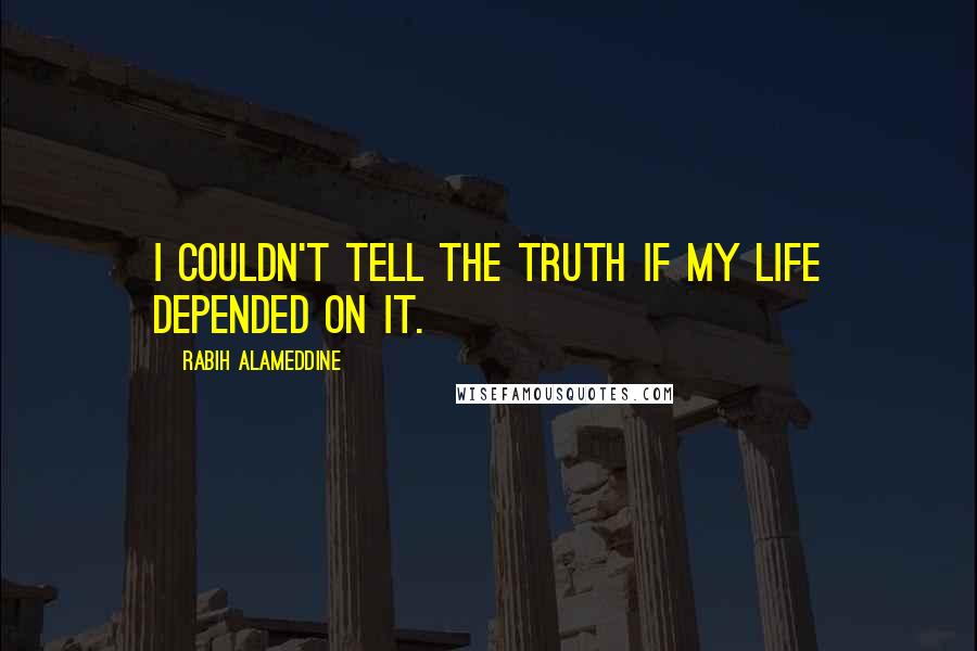 Rabih Alameddine Quotes: I couldn't tell the truth if my life depended on it.