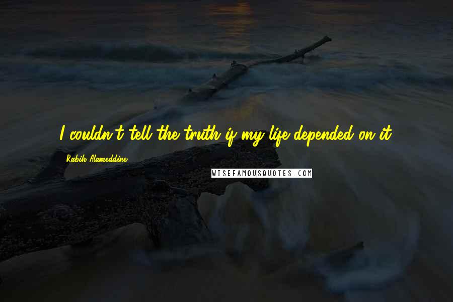 Rabih Alameddine Quotes: I couldn't tell the truth if my life depended on it.