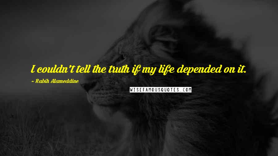 Rabih Alameddine Quotes: I couldn't tell the truth if my life depended on it.