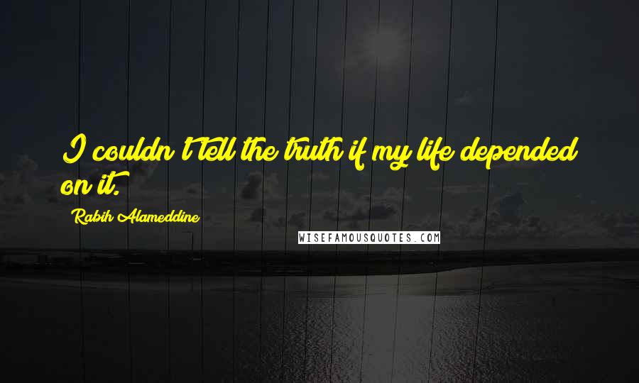 Rabih Alameddine Quotes: I couldn't tell the truth if my life depended on it.