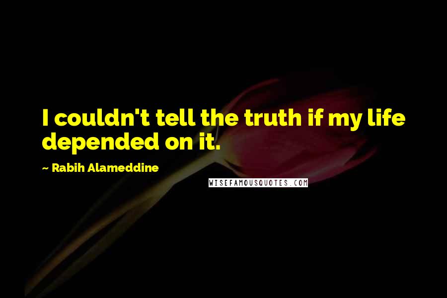Rabih Alameddine Quotes: I couldn't tell the truth if my life depended on it.