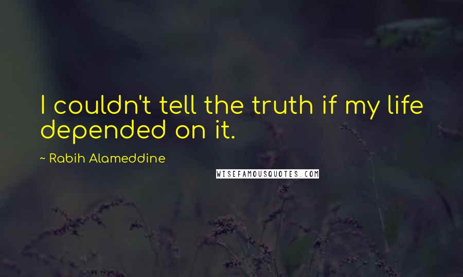 Rabih Alameddine Quotes: I couldn't tell the truth if my life depended on it.