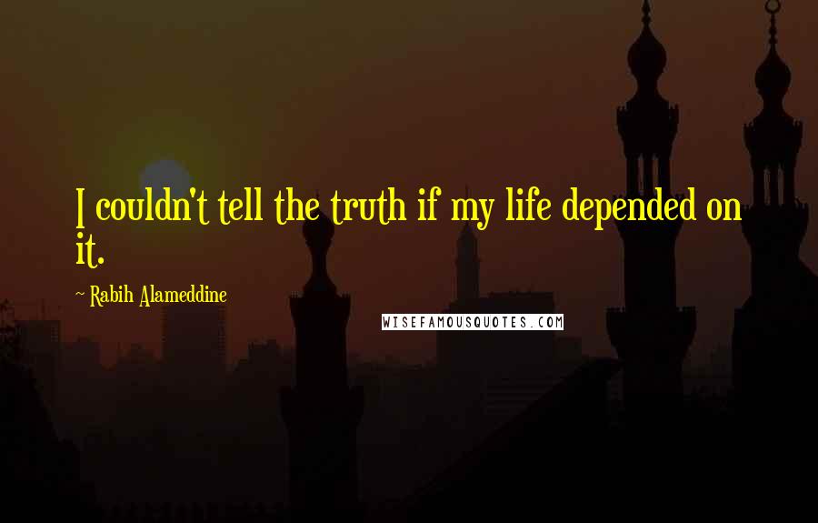 Rabih Alameddine Quotes: I couldn't tell the truth if my life depended on it.