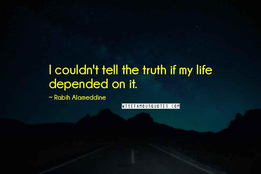 Rabih Alameddine Quotes: I couldn't tell the truth if my life depended on it.