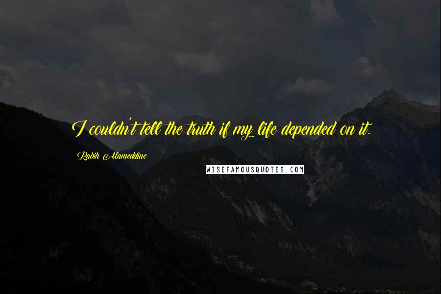 Rabih Alameddine Quotes: I couldn't tell the truth if my life depended on it.