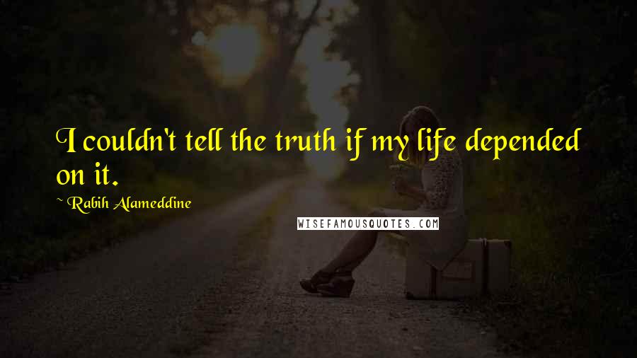 Rabih Alameddine Quotes: I couldn't tell the truth if my life depended on it.