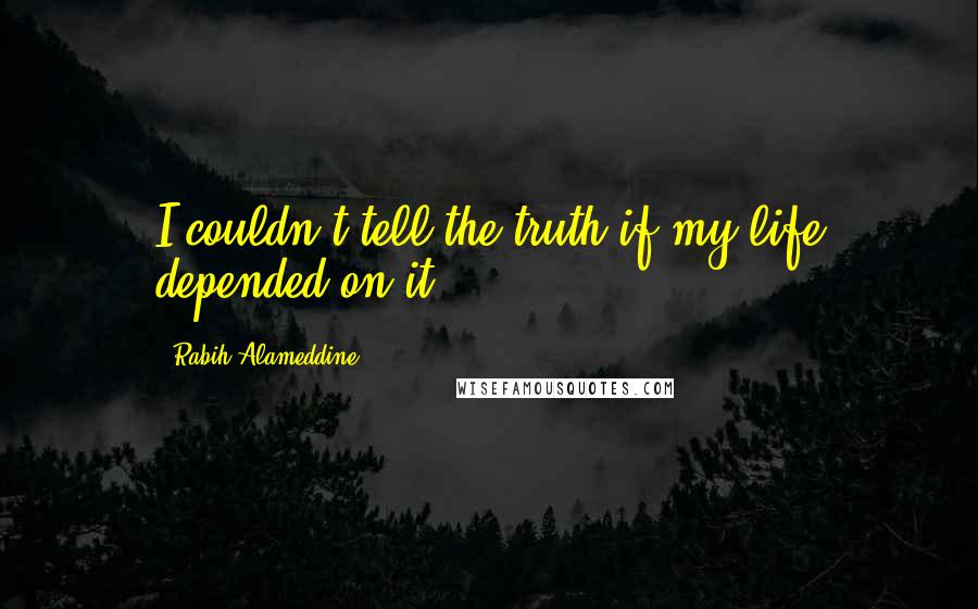 Rabih Alameddine Quotes: I couldn't tell the truth if my life depended on it.