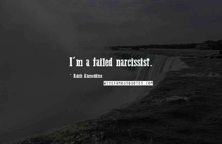 Rabih Alameddine Quotes: I'm a failed narcissist.