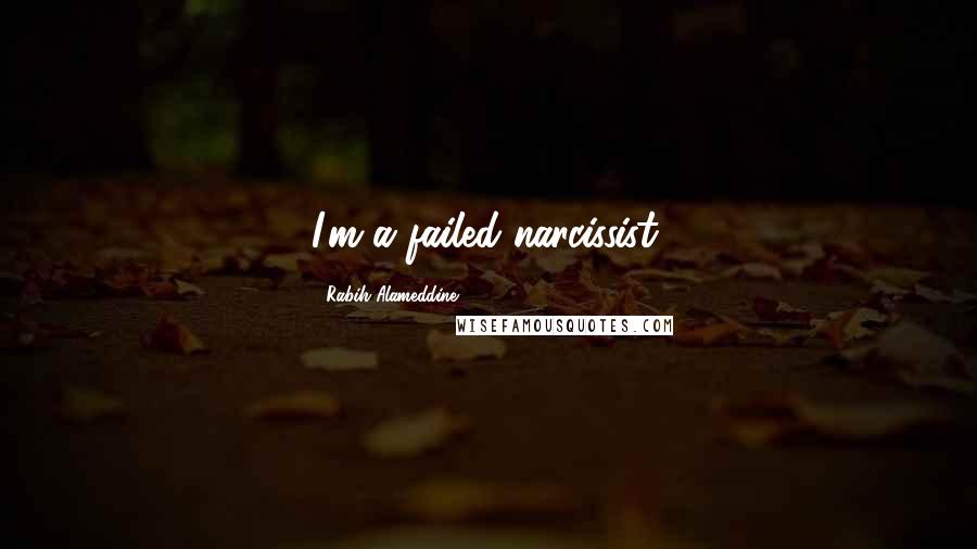 Rabih Alameddine Quotes: I'm a failed narcissist.