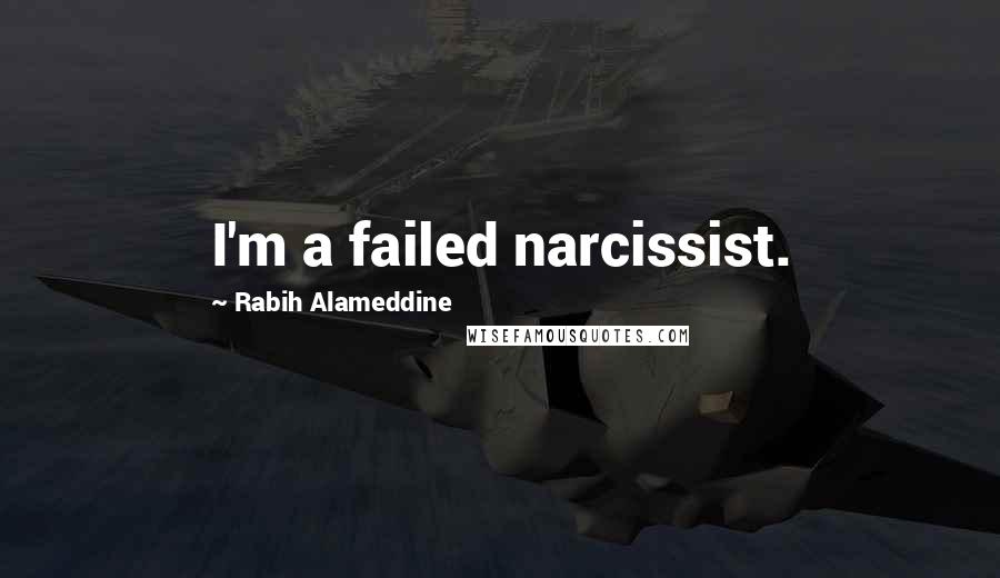 Rabih Alameddine Quotes: I'm a failed narcissist.