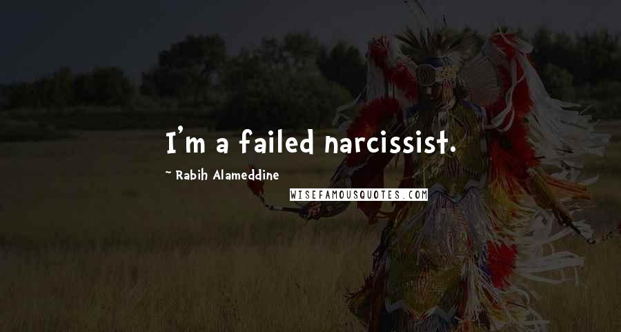 Rabih Alameddine Quotes: I'm a failed narcissist.