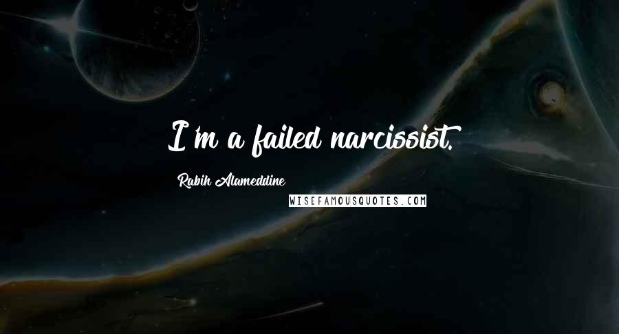 Rabih Alameddine Quotes: I'm a failed narcissist.