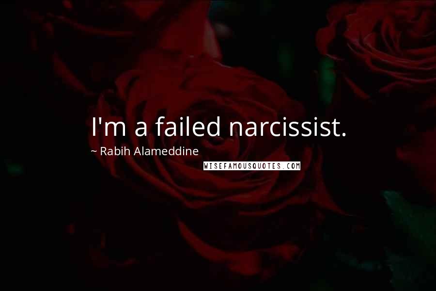 Rabih Alameddine Quotes: I'm a failed narcissist.