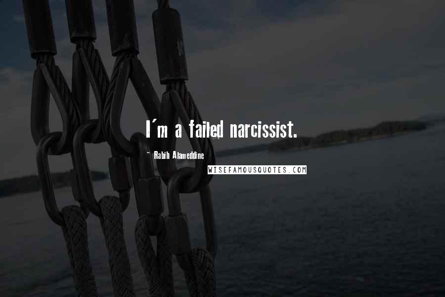 Rabih Alameddine Quotes: I'm a failed narcissist.