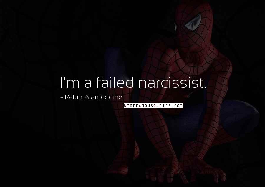 Rabih Alameddine Quotes: I'm a failed narcissist.