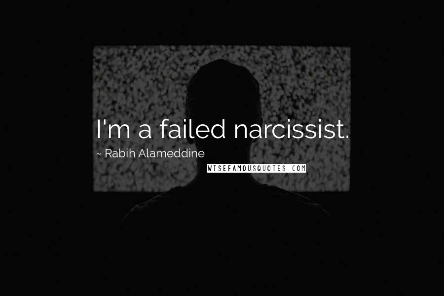 Rabih Alameddine Quotes: I'm a failed narcissist.