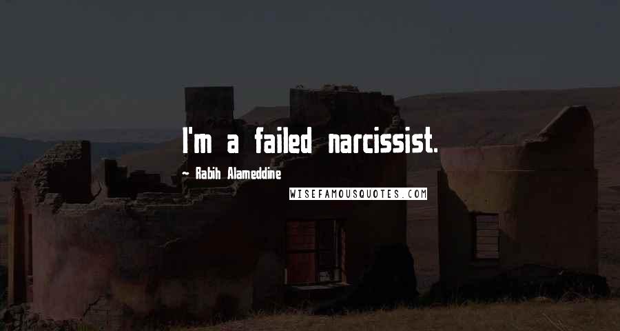 Rabih Alameddine Quotes: I'm a failed narcissist.